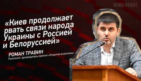 Мнение: «Киев продолжает рвать связи народа Украины с Россией и Белоруссией», – Роман Травин